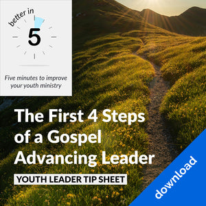 Better In 5: The First 4 Steps of a Gospel Advancing Leader - Digital Tip Sheet