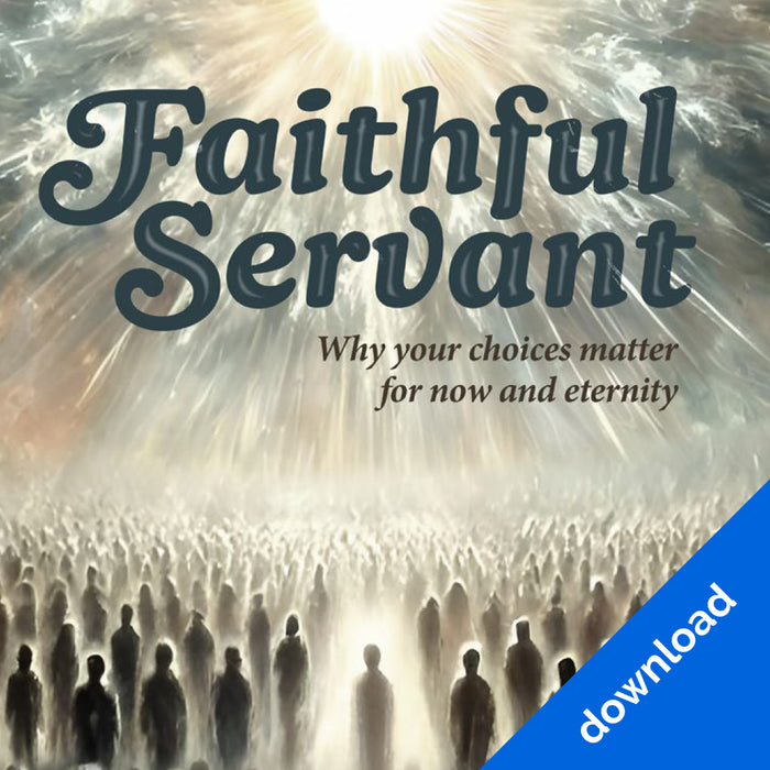 Faithful Servant: Why your choices matter for now and eternity – Digital Curriculum